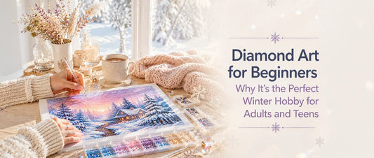 Diamond Art for Beginners: Why It's the Perfect Winter Hobby for Adults and Teens